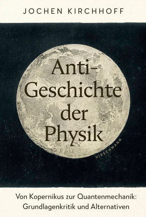 Buchcover: Anti-Geschichte der Physik von Jochen Kirchhoff — Hirschmann Verlag